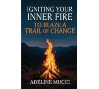 Igniting Your Inner Fire To Blaze a Trail of Change