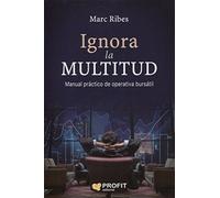 Ignora la multitud : manual práctico de operativa bursátil