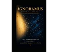 Ignoramus: Filosofía de la ignorancia, Ignorancia de la filosofía: 6 (Los límites del conocimiento)