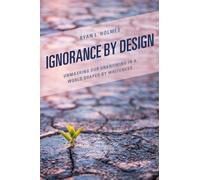 Ignorance by Design : Unmasking Our Unknowing in a World Shaped by Whiteness