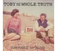 Ignorance Is Bliss by Toby & The Whole Truth