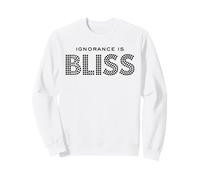Ignorance is bliss Sweatshirt