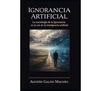 Ignorancia Artificial: Para comprender el poder de la IA, primero debemos afrontar su ignorancia.: 1 (Sujeto, inteligencia artificial y poder)