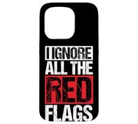 IGNORE ALL THE Red FLAGS Humor, Red Flags, Sarcasm Case for iPhone 15 Pro
