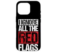 IGNORE ALL THE Red FLAGS Humor, Red Flags, Sarcasm Case for iPhone 16 Pro