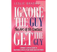 Ignore the Guy, Get the Guy - The Art of No Contact: A Woman's Survival Guide to Mastering a Breakup and Taking Back Her Power
