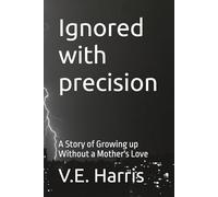 Ignored with precision: A Story of Growing up Without a Mother's Love