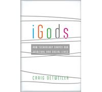 iGods: How Technology Shapes Our Spiritual And Social Lives