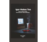 Igor Makes Tea: The AI Had a Plan. The Humans Had Solitaire.