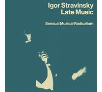 IGOR STRAVINSKY - LATE MUSIC: SENSUAL MUSICAL RADICALISM 4CD BOX SET