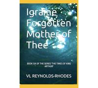 Igraine Forgotten Mother of Thee (THE TIMES OF KING ARTHUR)