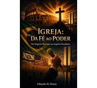 Igreja: Da Fé ao Poder: Do Império Romano ao Império Brasileiro