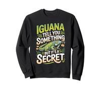 Iguana Tell You Something But It's A Secret Iguana Saying Sweatshirt