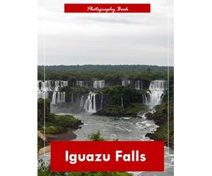 Iguazu Falls: A Visual Journey Through the World’s Most Spectacular Waterfalls - Stunning Photography of Thundering Cascades, Mist-Shrouded Rainforest, and Raw Natural Power