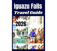 IGUAZU FALLS TRAVEL GUIDE 2026: experience itinerary ideas, what to see, local food, nature paths, Budget tips and much more