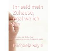 Ihr seid mein Zuhause, egal wo ich bin: Eine Mutter, drei Kinder, viele Herausforderungen und die Liebe, die bleibt