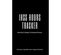 IHSS Caregiver Log Book (Black Edition) 2-Year Daily Hours Tracker, 24-Month Multi-Client Timesheet Planner, and Task Checklist for In-Home Supportive Services (6x9)