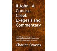 II John - A Concise Gr xegesis and Commentary: A Gr xegetical Monograph from a Theologically Conservative, Dispensational, Calvinist/Particular Baptist Perspective