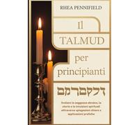 Ii Talmud per Principianti: Svelare la saggezza ebraica, la storia e la intuizioni spirituali attraverso spiegazioni Chiara e applicazioni pratiche