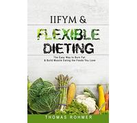 IIFYM & Flexible Dieting: The Easy Way to Burn Fat & Build Muscle Eating the Foods You Love