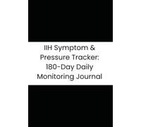 IIH Symptom & Pressure Tracker: 180-Day Daily Monitoring Journal: Track Vision Changes, Tinnitus & Headaches to Guide Your Treatment with Neuro-Ophthalmologists