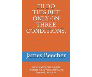 I'II DO THIS,BUT ONLY ON THREE CONDITIONS.: by: Jack McKenzie, George Pendleton, Syd Andraeson, and Fernando Martino.