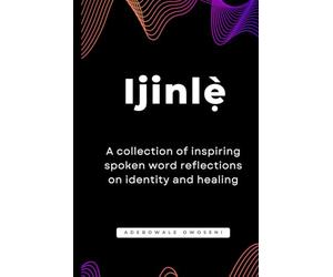 Ijinlẹ̀ - A collection of inspiring spoken word reflections on identity and healing: Poetry book | spoken word | encourage | heal | awaken | transform | 21 chapters