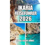 IKARIA REISEFÜHRER: Ein praktischer Ikaria-Reiseführer mit 7-Tage-Route, versteckten Stränden, Dörfern, Thermalquellen, Kultur, Hotels und Karten zur einfachen Navigation