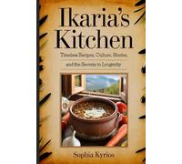 Ikaria’s Kitchen: Timeless Recipes, Culture, Stories, and the Secrets to Longevity