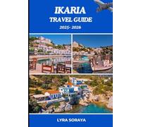 IKARIA TRAVEL GUIDE 2025-2026: Make 2025 Unforgettable in Ikaria with Step by Step Itineraries, Local Insights, Island Tales, Hidden Delights, Ancient Wonders, and Local Vibe.