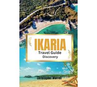Ikaria Travel Guide Discovery: Your all-in-one handbook for discovering hidden gems, top attractions, relaxation hotspots, culinary delights, and ... Uncovered: City by City/ Island by Island)