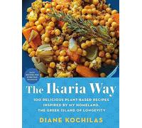 The Ikaria Way: 100 Delicious Plant-Based Recipes Inspired by My Homeland, the Greek Island of Longevity