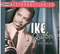 Ike Quebec - A Proper Introduction to Ike Quebec: Blue Harlem