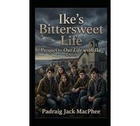 Ike’s Bittersweet Life, a Novel: Prequel to Our Life with Ike