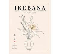 IKEBANA Coloring Book: A Japanese Flower Arrangement Coloring Book for Relaxation and Mindfulness