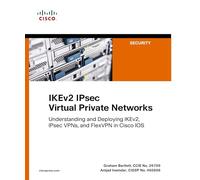 IKEv2 IPsec Virtual Private Networks: Understanding and Deploying IKEv2, IPsec VPNs, and FlexVPN in Cisco IOS (Networking Technology: Security)