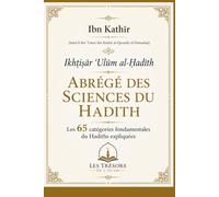 Ikhtiṣār ʿUlūm al-Ḥadīth Abrégé des Sciences du Hadith: Les 65 catégories fondamentales de aHadiths expliquées