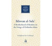 Ikhwan al-Safa': A Brotherhood of Idealists on the Fringe of Orthodox Islam (Makers of the Muslim World)