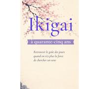 Ikigai à quarante-cinq ans: Retrouver le goût des jours quand on n’a plus la force de chercher un sens