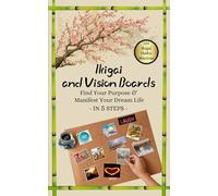 Ikigai and Vision Boards: Find Your Purpose & Manifest Your Dream LIfe in 5 Steps (Vision Boards to Shape Your Future)