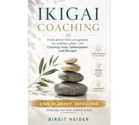 Ikigai Coaching: Finde deinen Sinn und gestalte ein erfülltes Leben - mit Coaching-Tools, Fallbeispielen und Übungen