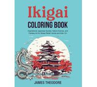 Ikigai Coloring Book: Inspirational Japanese Quotes, Nature Scenes, and Fantasy Art for Stress Relief. Adults and Kids 12+