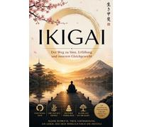 IKIGAI: Der Weg zu Sinn, Erfüllung und innerem Gleichgewicht