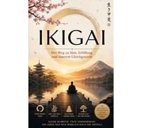 IKIGAI: Der Weg zu Sinn, Erfüllung und innerem Gleichgewicht