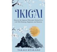 IKIGAI: Discover the Japanese Philosophy Method For a Life With Meaning, Happiness, and Harmony (Japanese Philosophy for Inner Peace)