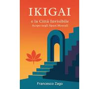 Ikigai e la Città Invisibile: Scopo negli Spazi Mentali: 1 (Libri In Italiano)