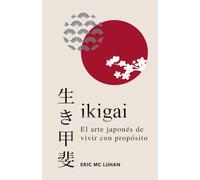 Ikigai, El arte japonés de vivir con propósito: Como alcanzar tu mejor versión con la sabiduría japonesa (Vivir Zen)