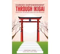 IKIGAI EMPOWERED CAREER CLARITY: ALIGNING PASSION AND PURPOSE WITH A WINNING JOB SEARCH PLAN