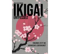 Ikigai entfesselt: Erkunde jetzt die japanische Lebenskunst für mehr Sinn, Leidenschaft und Glück im Alltag