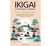 IKIGAI ET PHILOSOPHIE JAPONAISE: 3 livres en 1 : Ikigai, Kaizen et Shinrin-yoku - Les secrets du bonheur et de la philosophie japonaise pour une vie longue et heureuse en trouvant le sens de la vie